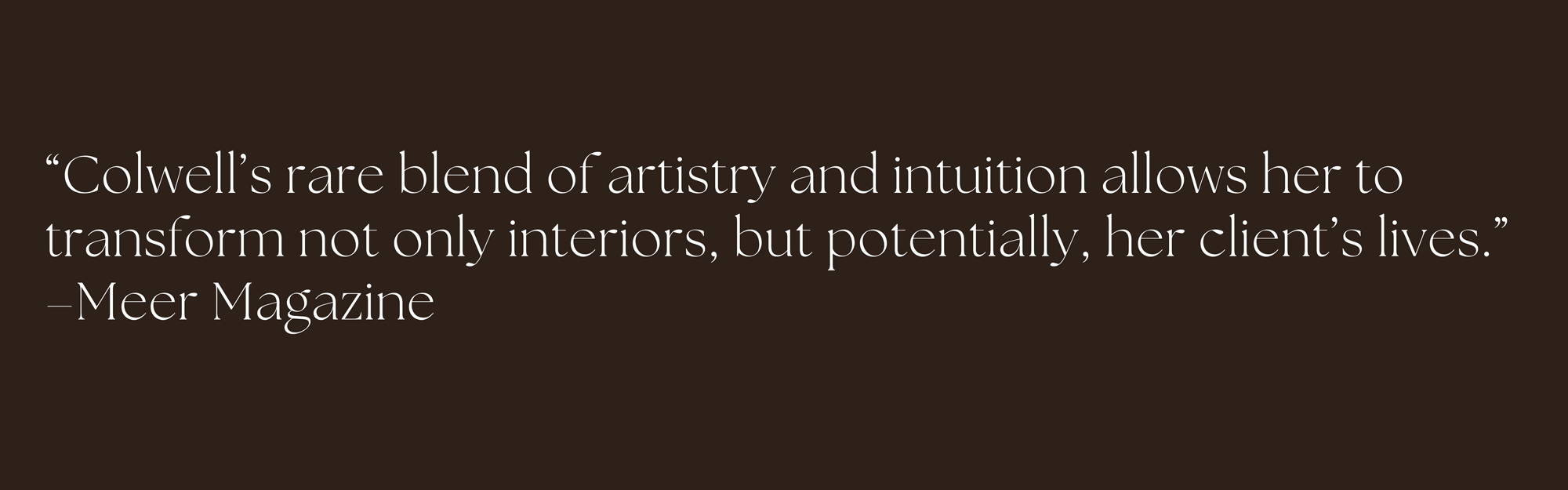 Meer Magazine quote on Kim Colwell's rare blend of artistry and intuition, on a rust-brown background. 