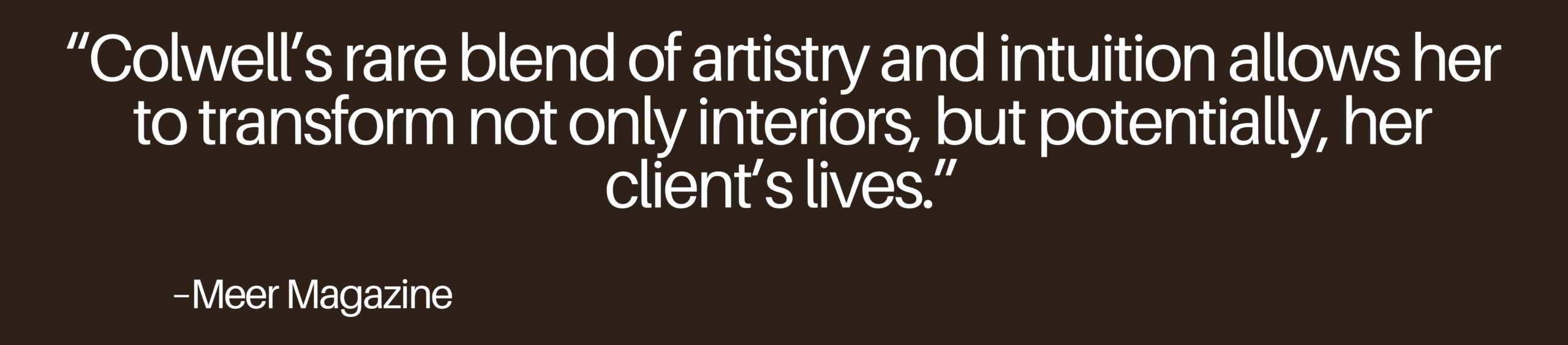 Meer Magazine's quote about Los Angeles interior designer Kim Colwell's arristry and intuition, on a dark brown background.